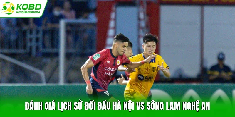 Đánh giá lịch sử đối đầu Hà Nội vs Sông Lam Nghệ An
