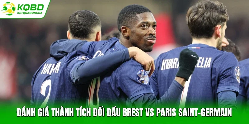 Đánh giá thành tích đối đầu Brest vs Paris Saint-Germain