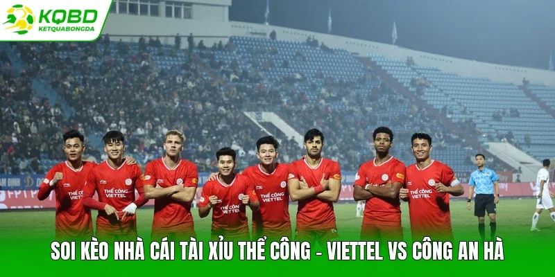 Soi kèo nhà cái tài xỉu Thể Công - Viettel vs Công An Hà