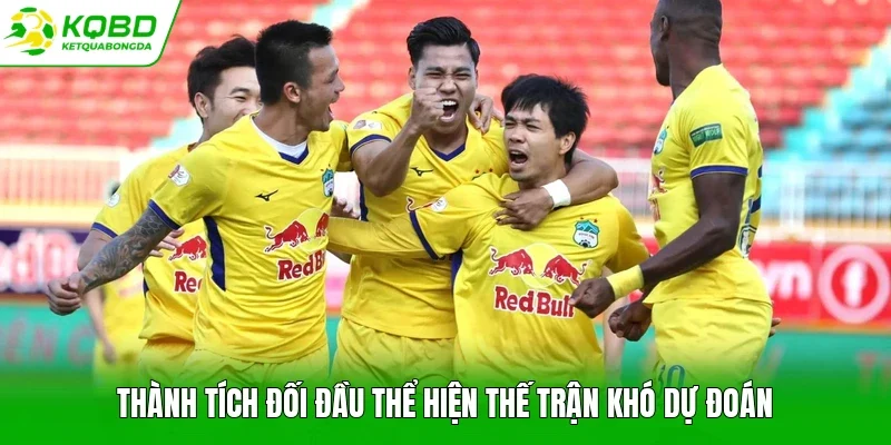 Thành tích đối đầu thể hiện thế trận khó dự đoán