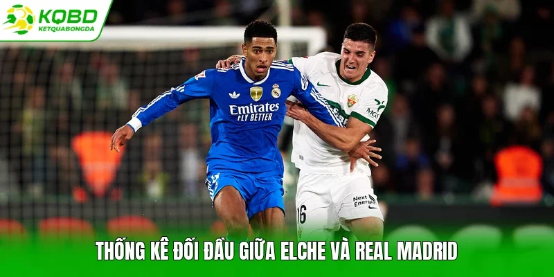 Thống kê đối đầu giữa Elche và Real Madrid
